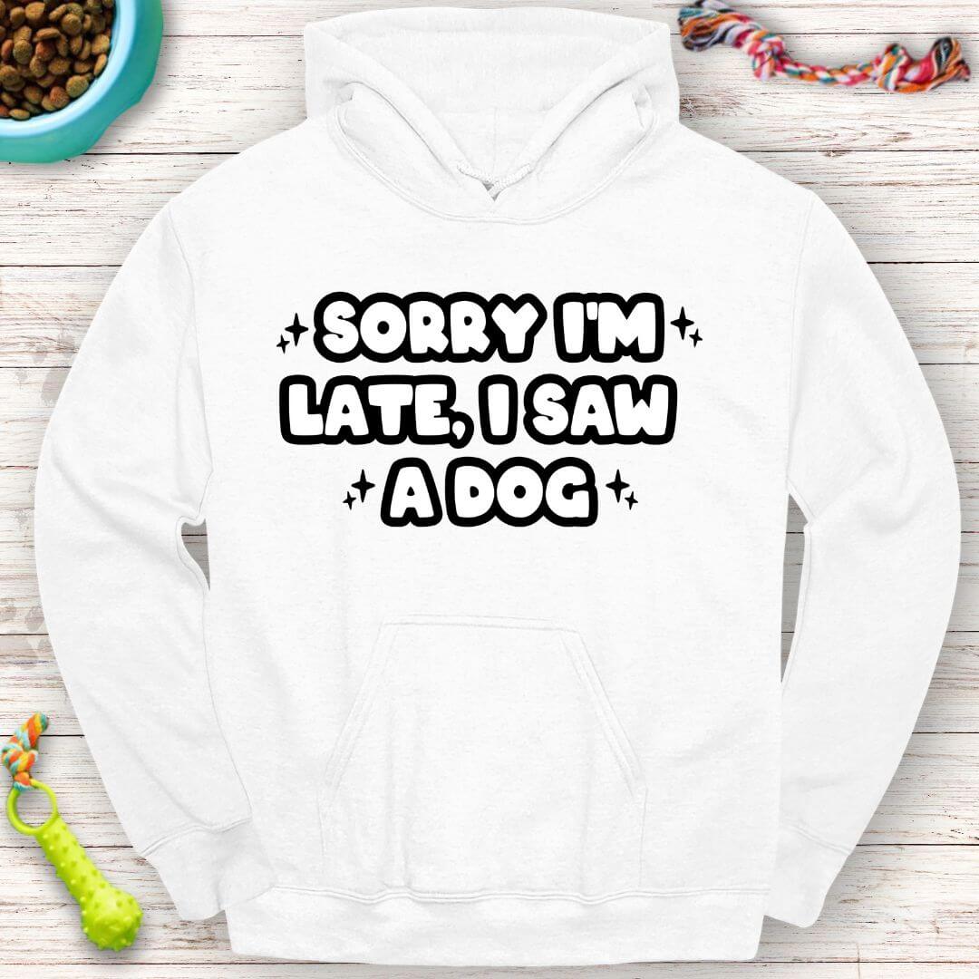 Funny Hoodie "Sorry I'm Late, I Saw a Dog" Perfect for Dog Lovers