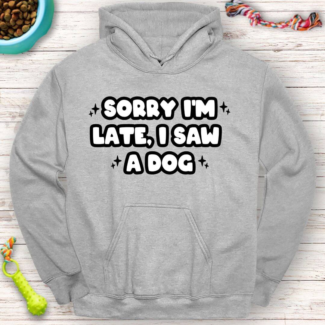 Funny Hoodie "Sorry I'm Late, I Saw a Dog" Perfect for Dog Lovers