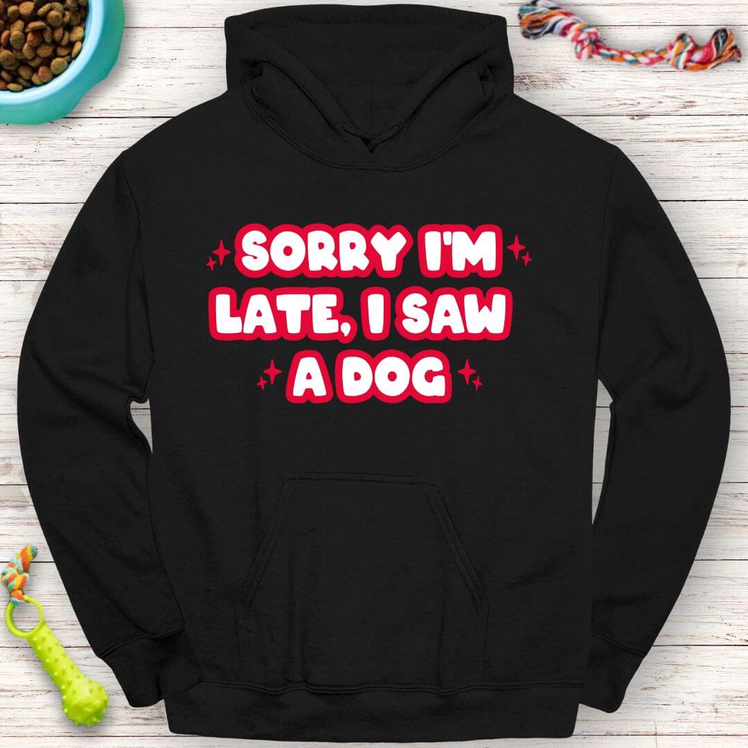 Funny Hoodie "Sorry I'm Late, I Saw a Dog" Perfect for Dog Lovers