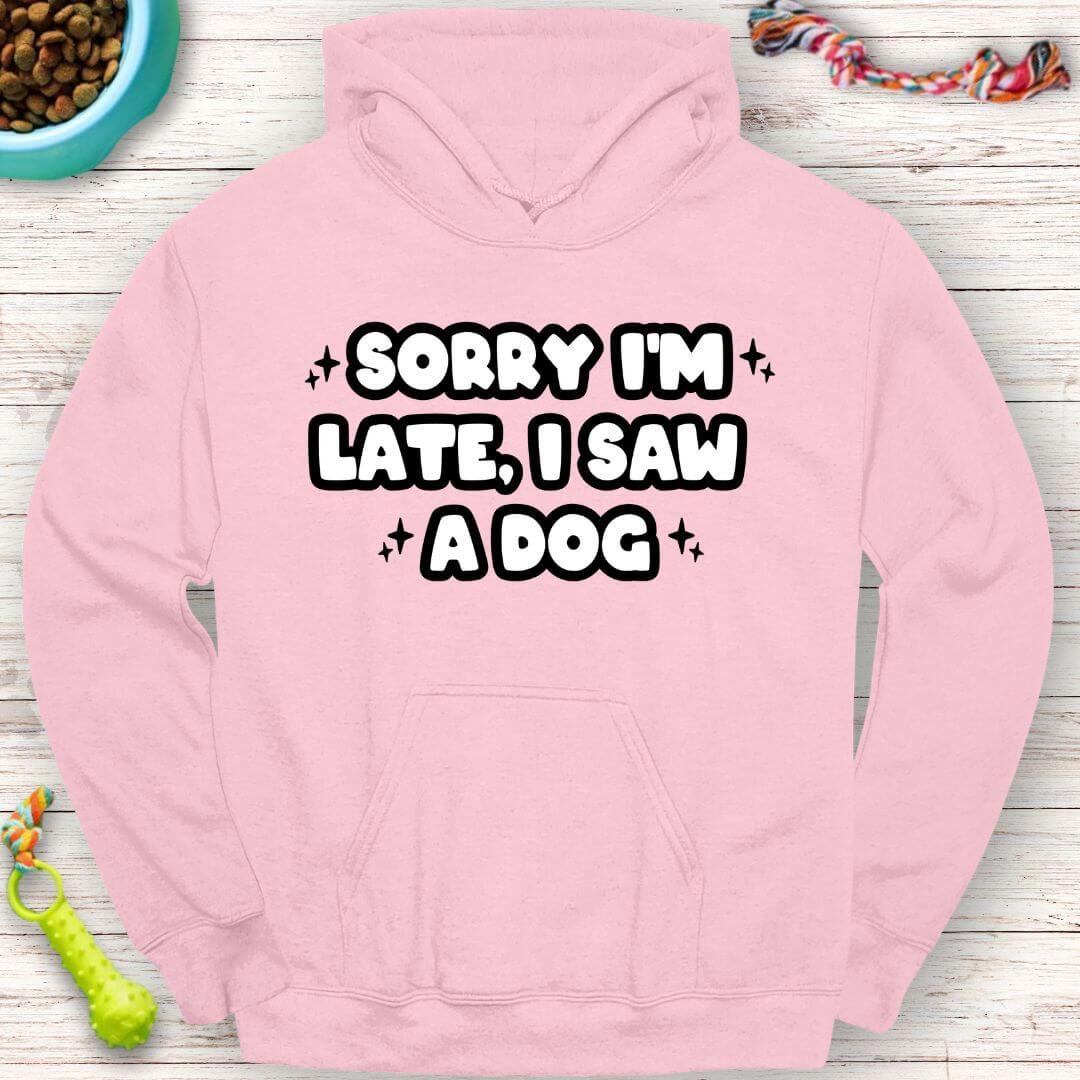 Funny Hoodie "Sorry I'm Late, I Saw a Dog" Perfect for Dog Lovers