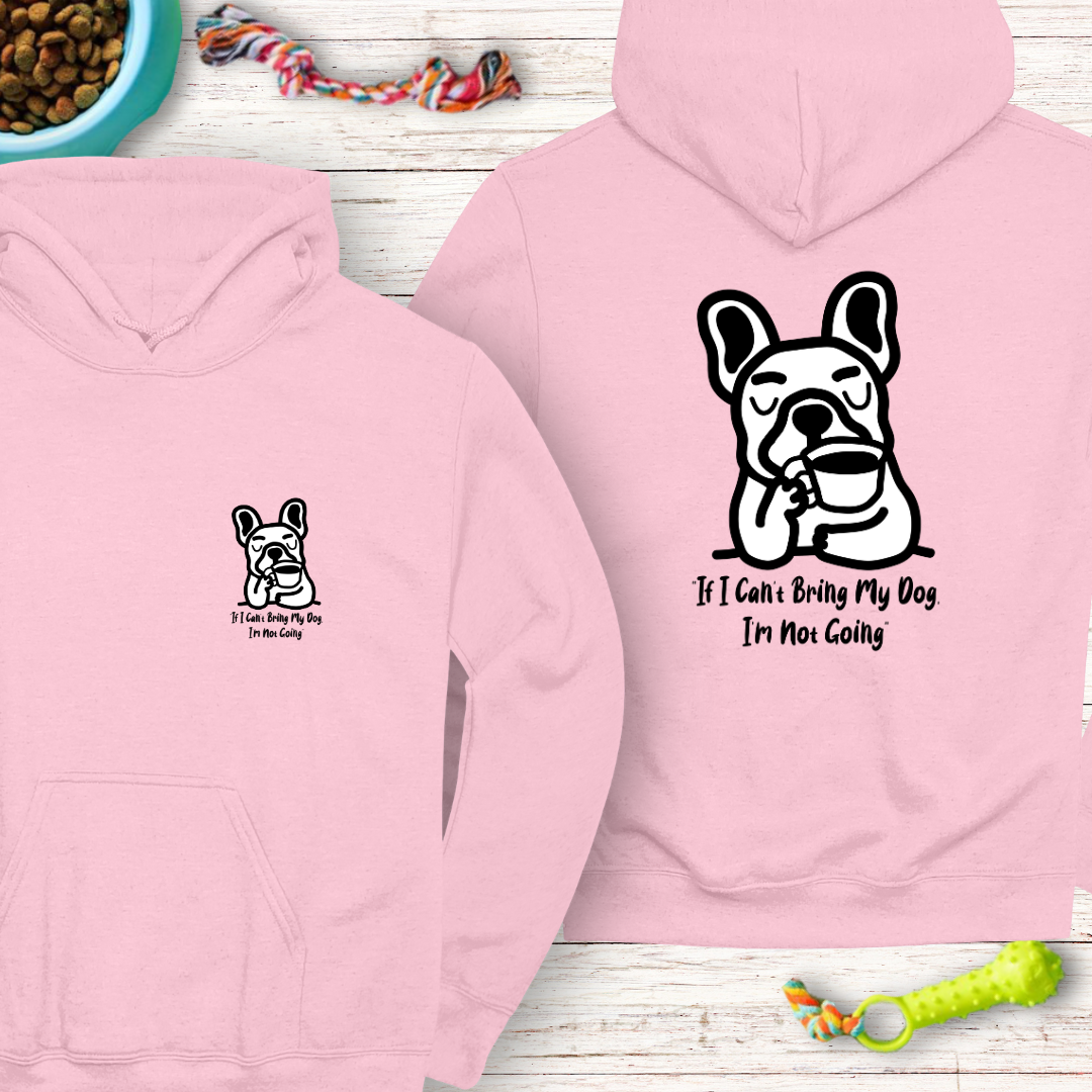 Classic Unisex Pullover Hoodie "If I Can’t Bring My Dog, I’m Not Going" | Funny Dog Lover Gift, Cute Frenchie | Humor Hoodie