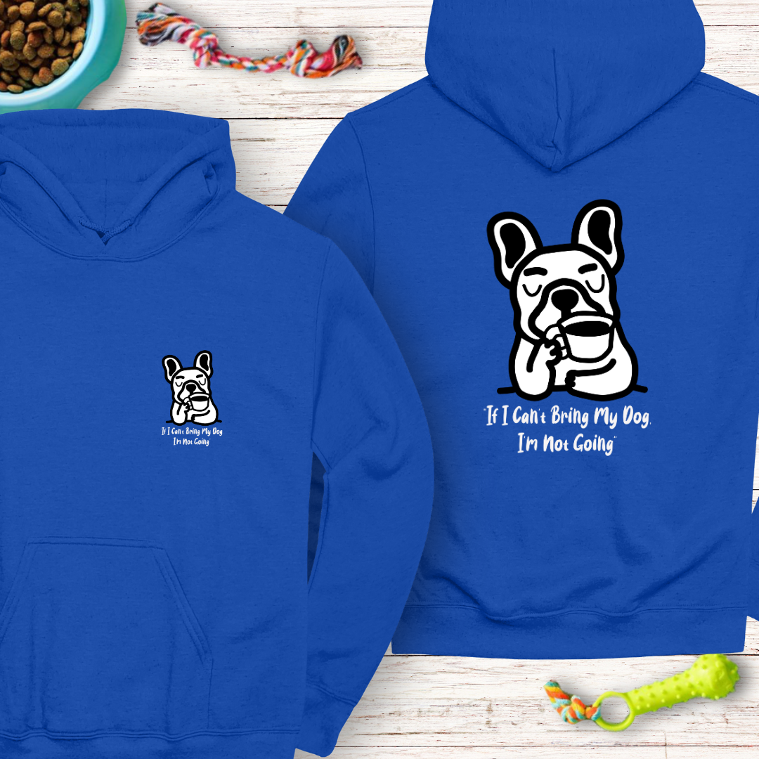 Classic Unisex Pullover Hoodie "If I Can’t Bring My Dog, I’m Not Going" | Funny Dog Lover Gift, Cute Frenchie | Humor Hoodie