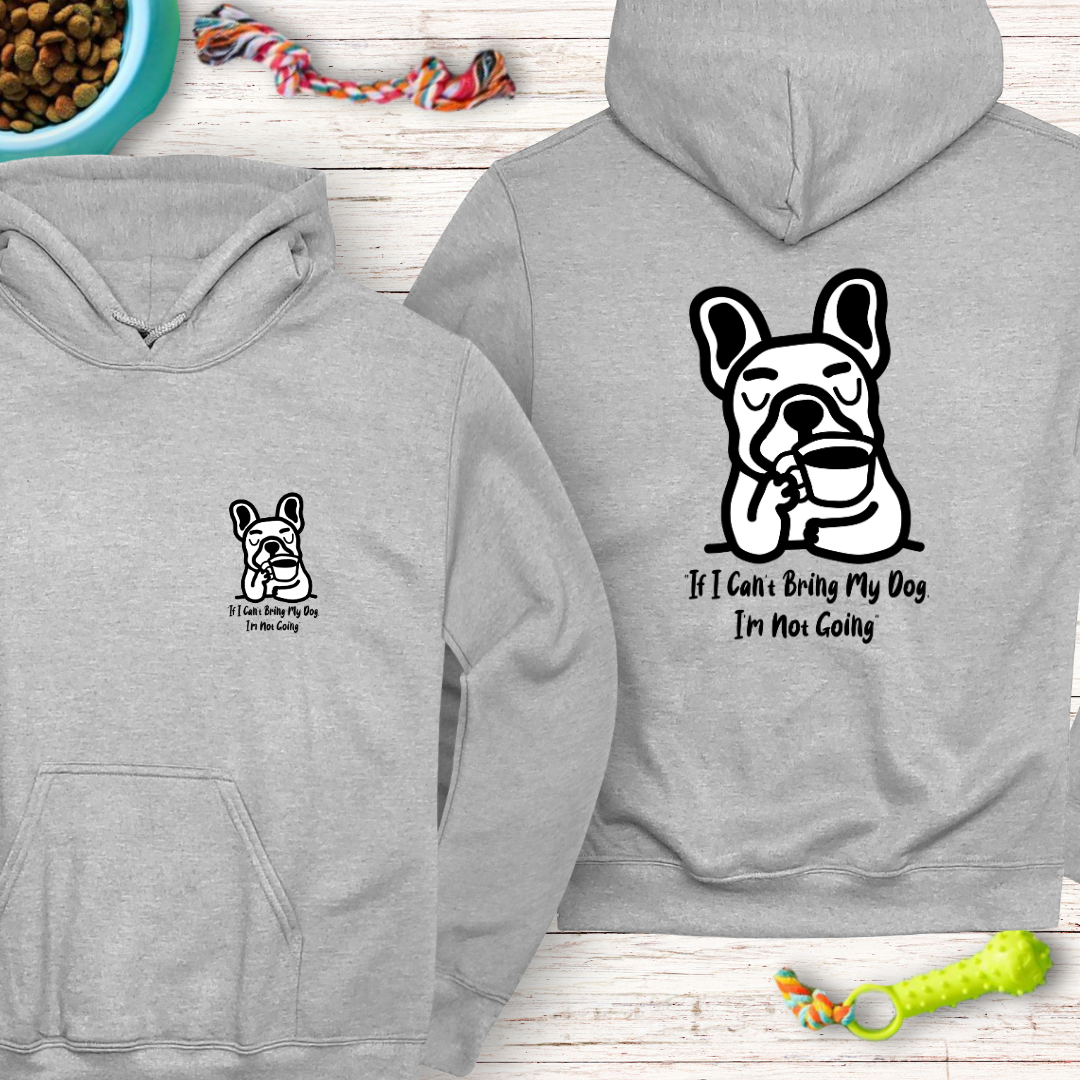 Classic Unisex Pullover Hoodie "If I Can’t Bring My Dog, I’m Not Going" | Funny Dog Lover Gift, Cute Frenchie | Humor Hoodie