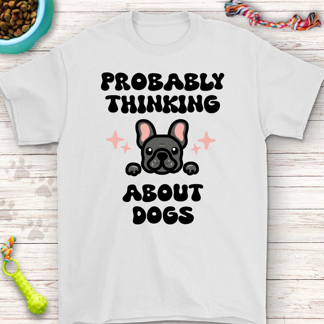 Probably Thinking About Dogs - Adorable French Bulldog T-Shirt