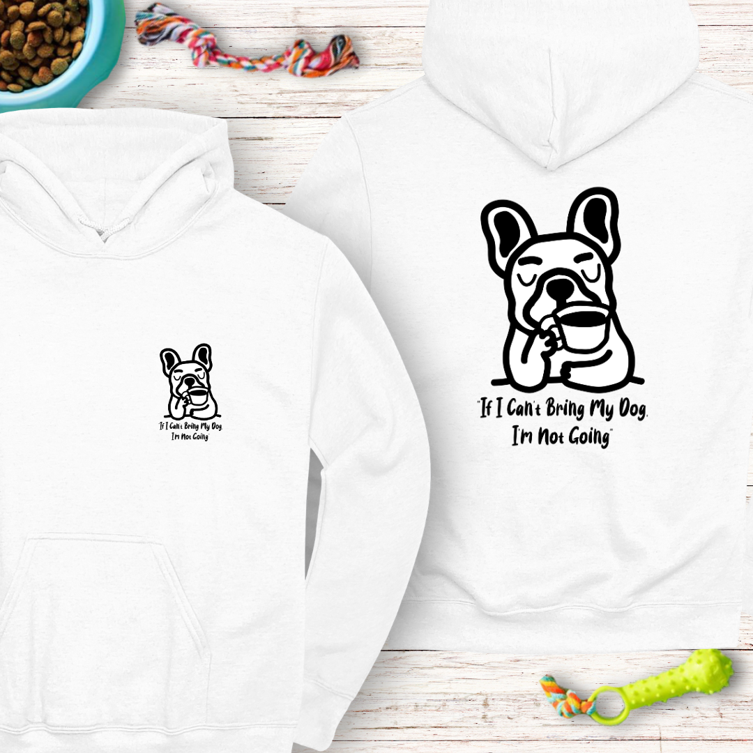 Classic Unisex Pullover Hoodie "If I Can’t Bring My Dog, I’m Not Going" | Funny Dog Lover Gift, Cute Frenchie | Humor Hoodie