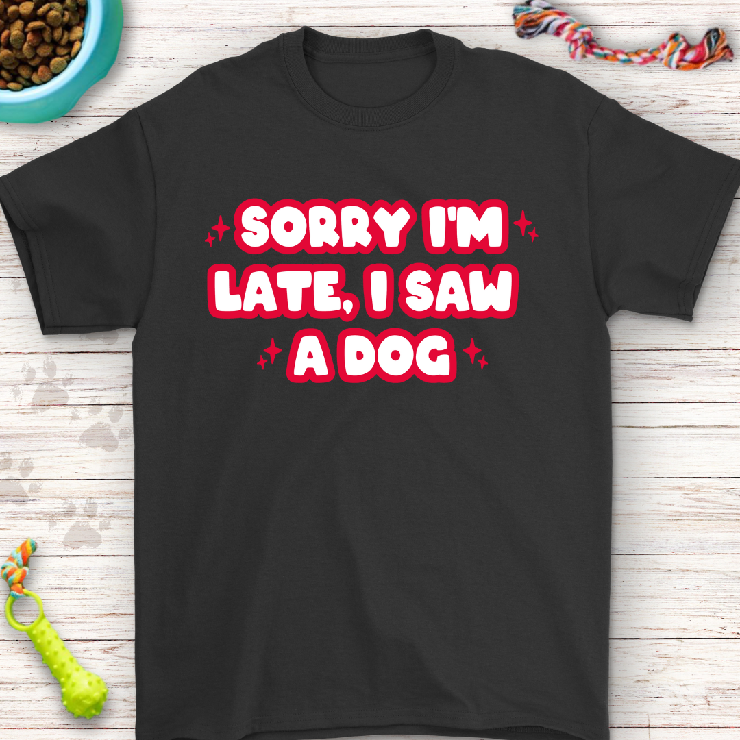 Funny T-Shirt "Sorry I'm Late, I Saw a Dog" Perfect for Dog Lovers