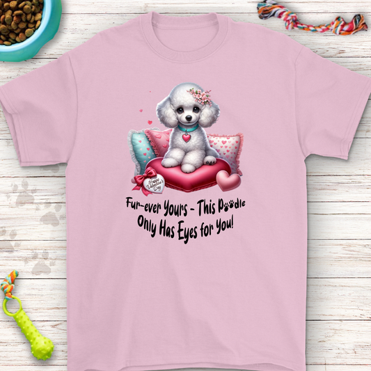 Fur-ever yours this poodle only has eyes for you T-Shirt | Perfect for Dog Lovers