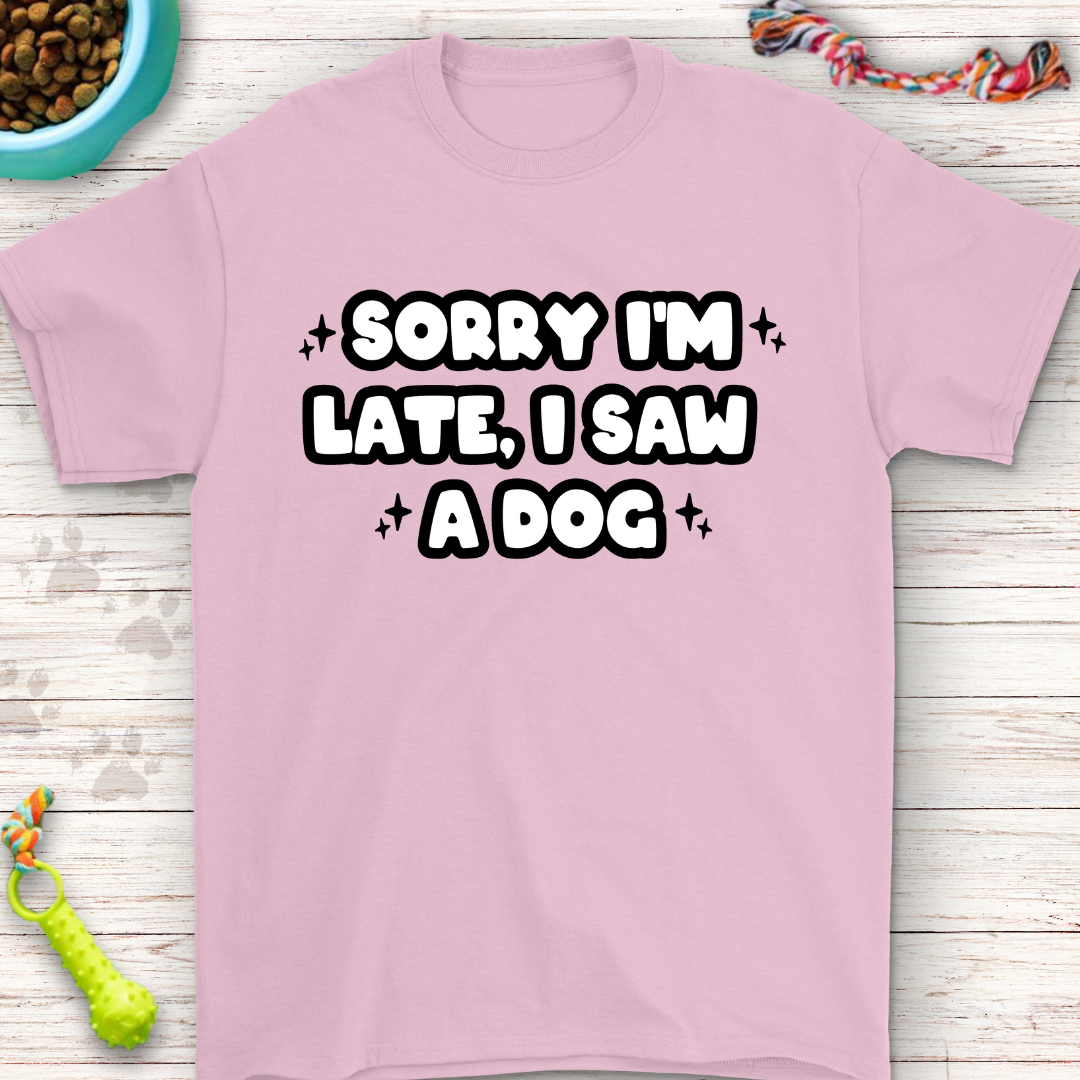 Funny T-Shirt "Sorry I'm Late, I Saw a Dog" Perfect for Dog Lovers