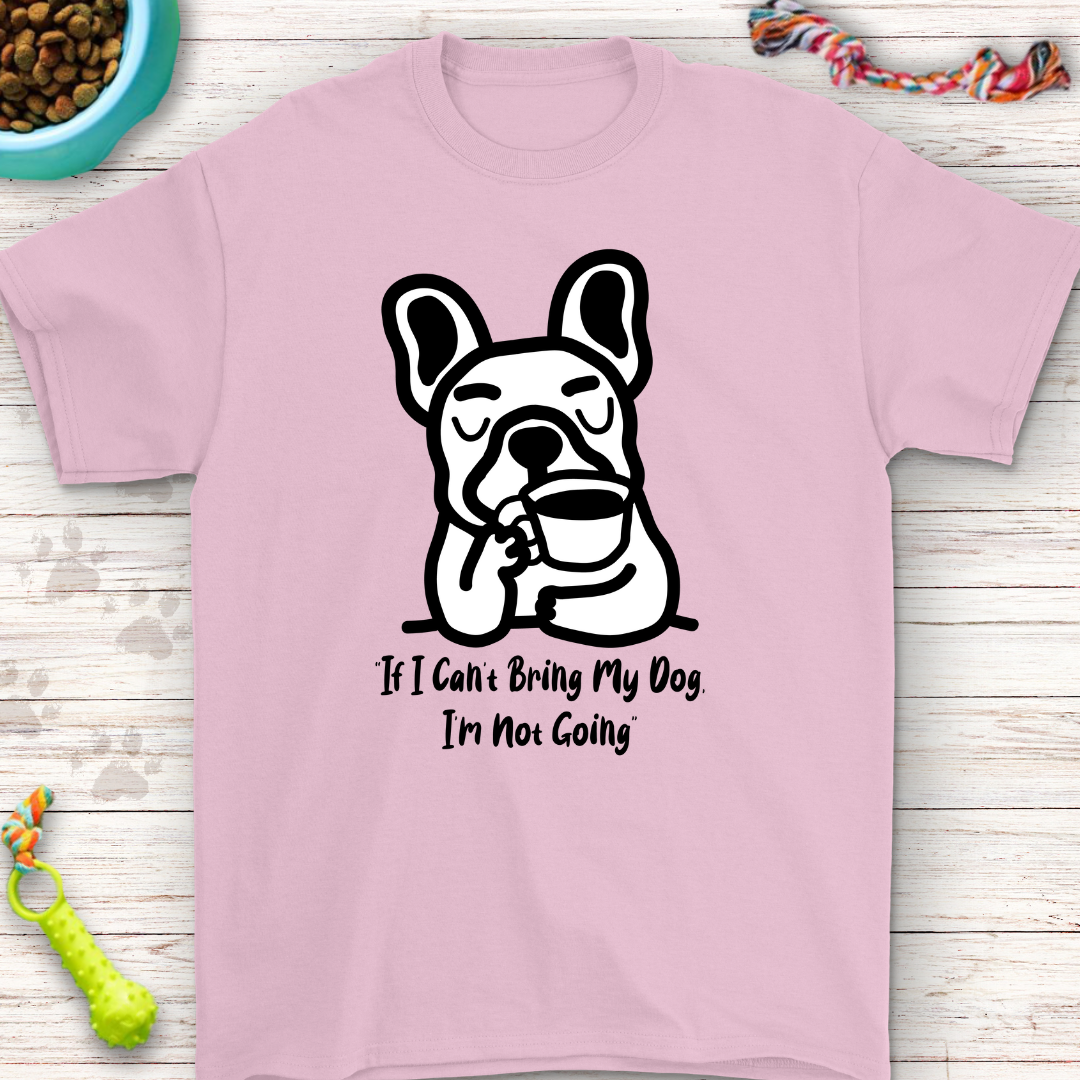 French Bulldog T-Shirt "If I Can’t Bring My Dog, I’m Not Going" – Funny Dog Lover Gift, Cute Frenchie Tee, Pet Owner Humor Shirt