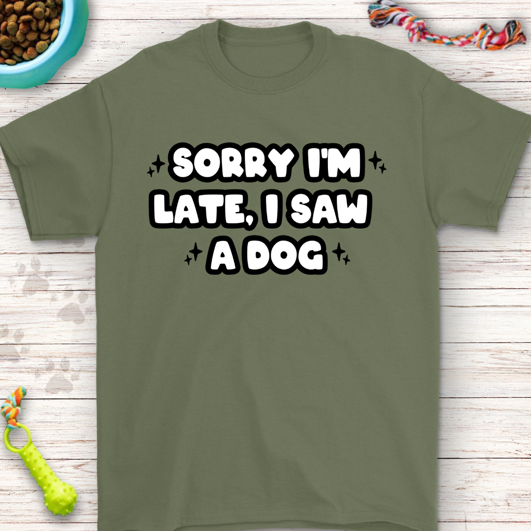 Funny T-Shirt "Sorry I'm Late, I Saw a Dog" Perfect for Dog Lovers