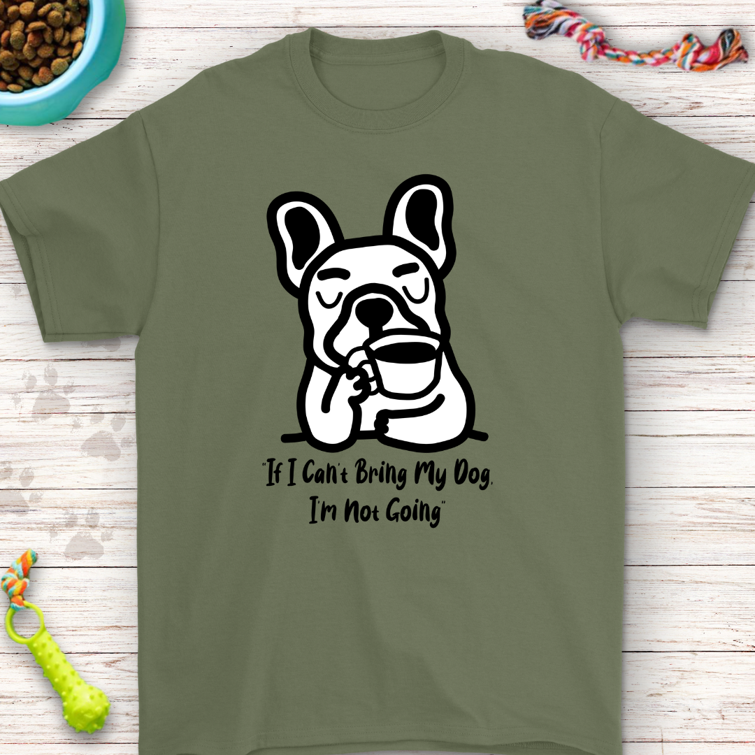 French Bulldog T-Shirt "If I Can’t Bring My Dog, I’m Not Going" – Funny Dog Lover Gift, Cute Frenchie Tee, Pet Owner Humor Shirt