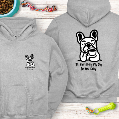 Classic Unisex Pullover Hoodie "If I Can’t Bring My Dog, I’m Not Going" | Funny Dog Lover Gift, Cute Frenchie | Humor Hoodie