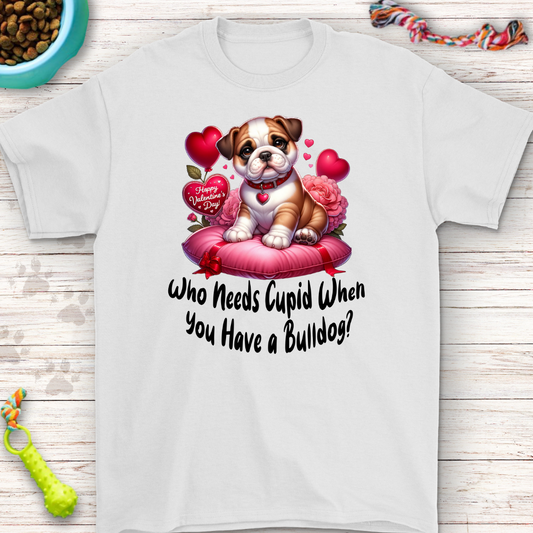 Who Needs Cupid When You Have a Bulldog? T-Shirt – Adorable Valentine's Gift