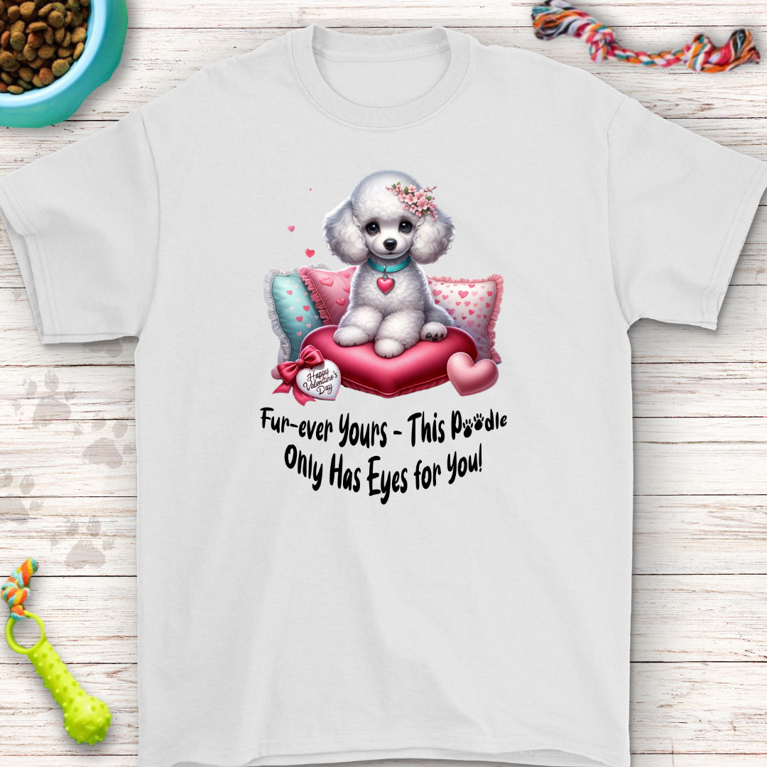 Fur-ever yours this poodle only has eyes for you T-Shirt | Perfect for Dog Lovers